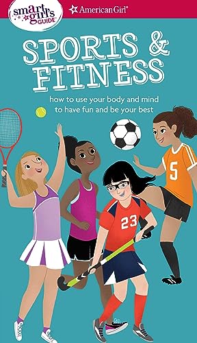 A Smart Girl's Guide: Sports & Fitness: How to Use Your Body and Mind to Play and Feel Your Best (American Girl® Wellbeing)